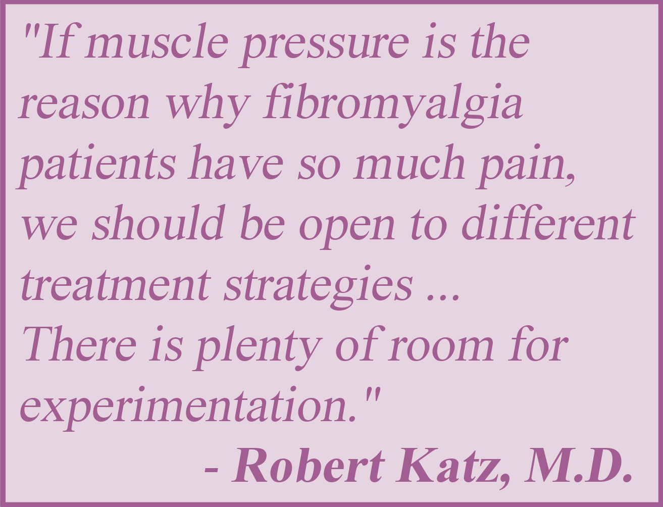 Pull quote by Dr. Katz to explain why fibromyalgia patients have so much pain in their muscles and one must be open to different treatment strategies.